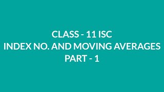 CLASS - 11 ISC INDEX NUMBERS AND MOVING AVERAGES PART - 1