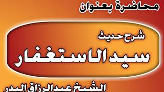 شرح حديث سيد الاستغفار الشيخ عبد الرزاق بن عبد المحسن العباد image