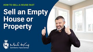 How To Sell An Empty Or Vacant House | Mark King Properties