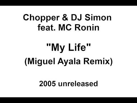 Chopper & DJ Simon feat. MC Ronin - My Life (Miguel Ayala Remix) - 2005 - unreleased