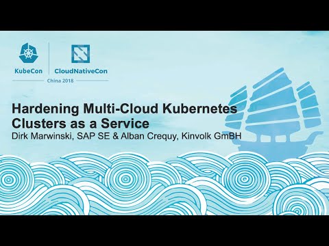 Hardening Multi-Cloud Kubernetes Clusters as a Service – Dirk Marwinski, SAP SE & Alban Crequy