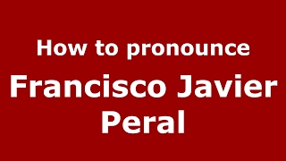 How to pronounce Francisco Javier Peral