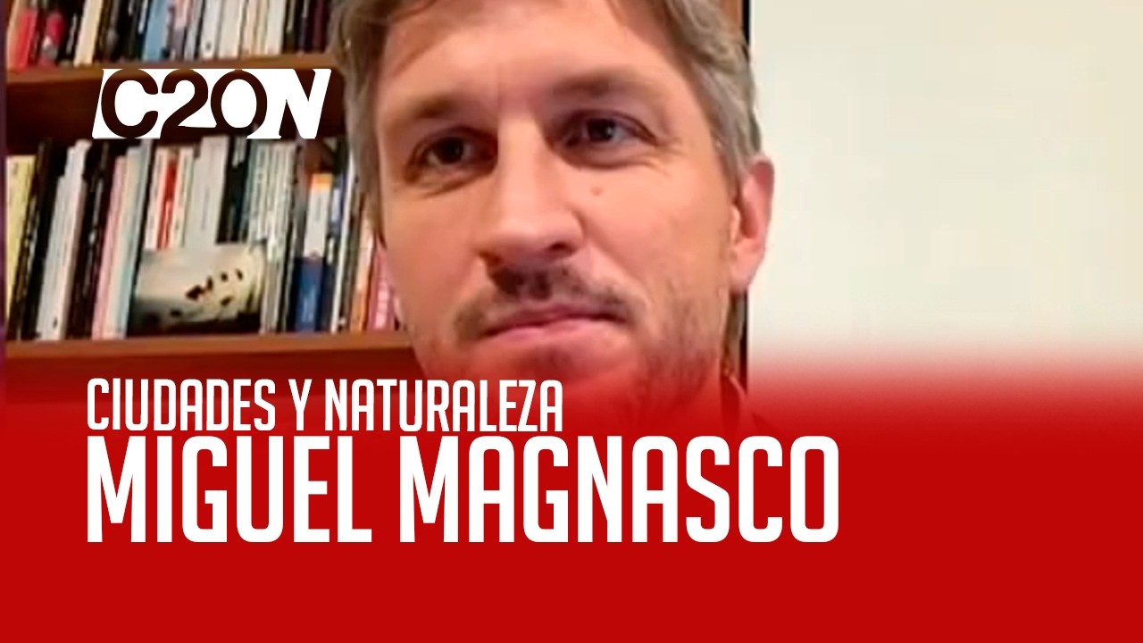 C20 Noticias | Ciudades y Naturaleza - Miguel Magnasco