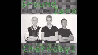 Ground Zero - Take Me To Chernobyl