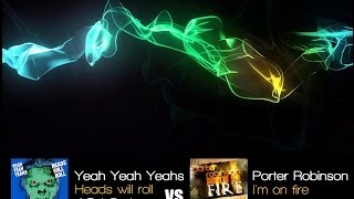 Yeah Yeah Yeahs vs Porter Robinson - Heads Will Roll (A-Trak Remix) vs I'm On Fire (Amsy Mash-up)