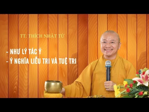 NHƯ LÝ TÁC Ý? Ý NGHĨA CỦA LIỄU TRI VÀ TUỆ TRI? - TT. THÍCH NHẬT TỪ