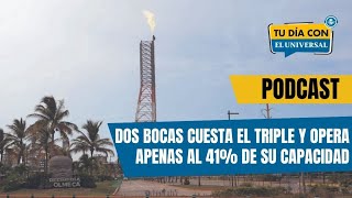 Dos Bocas cuesta el triple y opera apenas al 41% de su capacidad // Tú Día con EL UNIVERSAL 🗞️