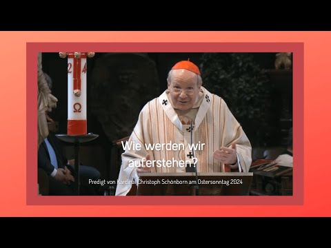 Wie werden wir auferstehen? - Predigt von Kardinal Christoph Schönborn am Ostersonntag 2024