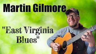 Martin Gilmore - "East Virginia Blues"