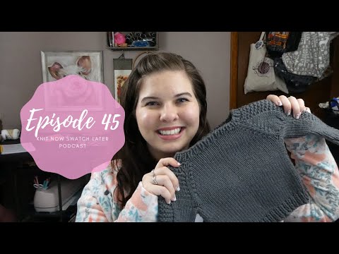 Knit Now, Swatch Later: A Knitting Podcast - Episode 45