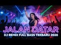 JALAN DATAR DJ REMIX FULL BASS 2026 JEDAG JEDUG VIRAL TIKTOK TERBARU