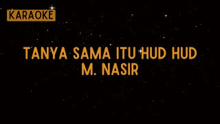 Download lagu M. Nasir - Tanya Sama Itu Hud Hud [Karaoke] mp3