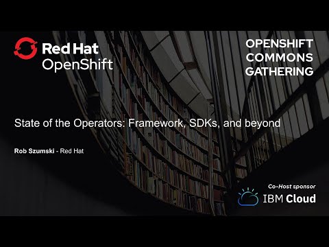 11 State of the Operators: Framework, SDKs, and beyond - Rob Szumski (Red Hat)