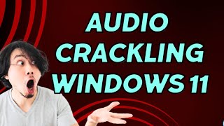 Audio Crackling Windows 11