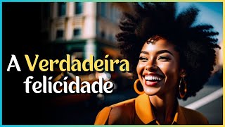 Aprenda a Viver a Verdadeira Felicidade | Mensagem de Reflexão Para Vida