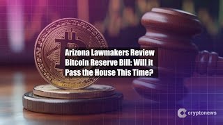 Arizona Lawmakers Review Bitcoin Reserve Bill: Will it Pass the