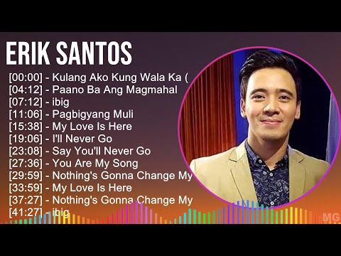 Erik Santos 2024 MIX Greatest Hits - Kulang Ako Kung Wala Ka (from, Paano Ba Ang Magmahal, ibig,...