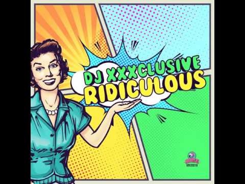 DJ XXXclusive: Ridiculous (Original)
