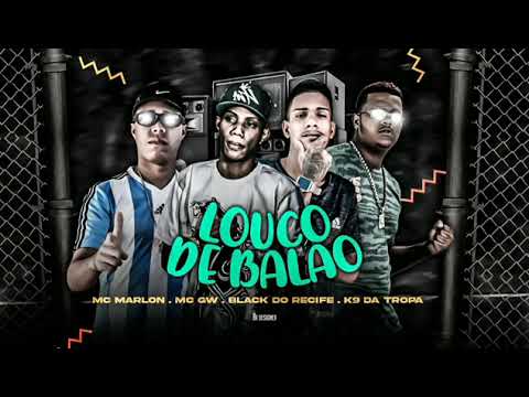 BLACK DO RECIFE , MC MARLON , K9 DA TROPA - LOUCO DE BALÃO - MC GW
