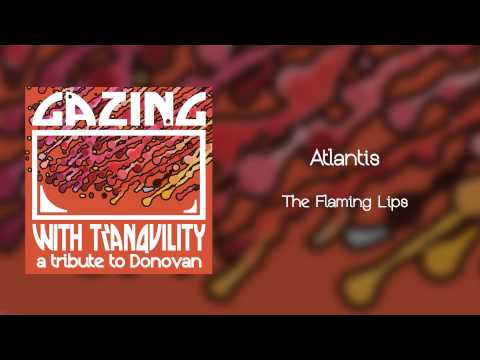 Atlantis - The Flaming Lips - Gazing With Tranquility