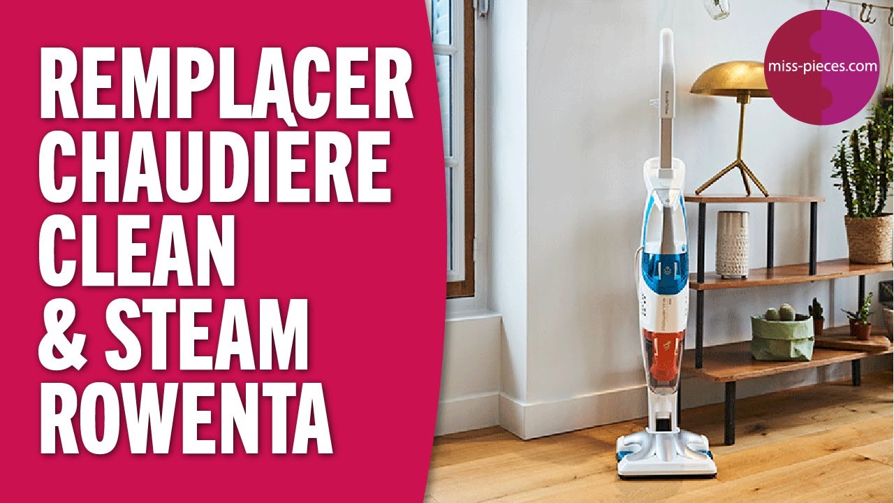 Comment remplacer la chaudière d'un nettoyeur vapeur Clean&Steam Rowenta