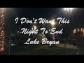 I Don't Want This Night To End - Luke Bryan (Lyrics - Letra)