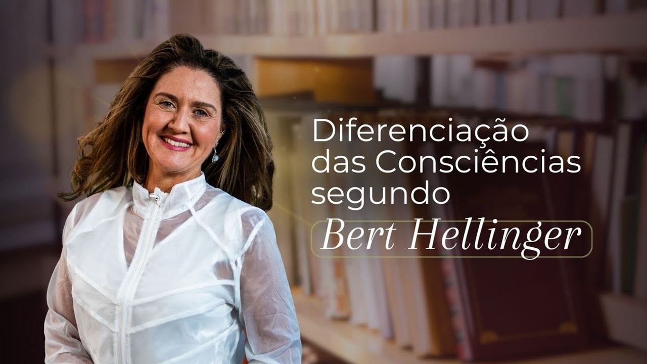 Diferenciação das Consciências segundo Bert Hellinger  - Cristina Florentino