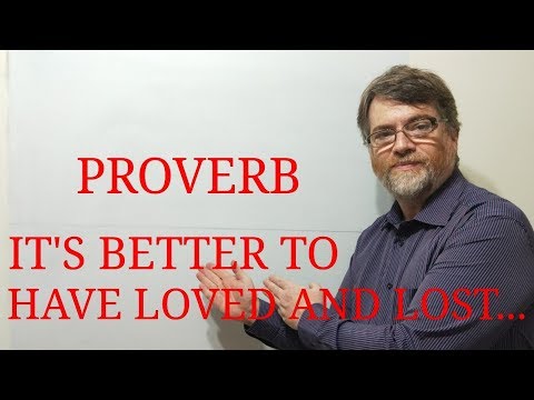 Tutor Nick P Proverbs (101) It is Better to Have Loved and Lost Than Never to Have Loved at All
