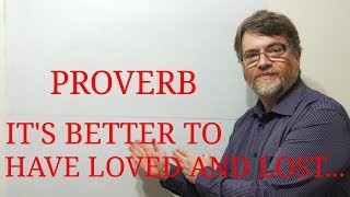 Tutor Nick P Proverbs (101) It is Better to Have Loved and Lost Than Never to Have Loved at All