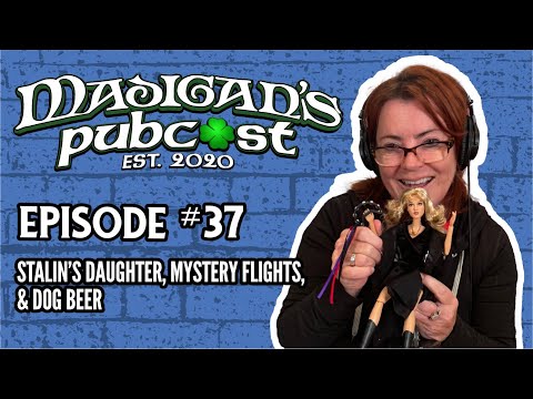 Madigan's Pubcast Episode 37: Stalin’s Daughter, Mystery Flights, & Dog Beer