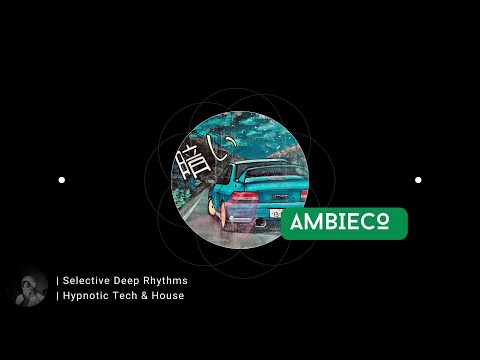 AMBIECO | Selective Deep Rhythms | Hypnotic Tech & House ft. Natasha Wax, Riesen, Tube & Berger