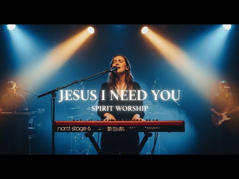 Jesus I Need You | Spirit Worship (Cinematic Live Worship | Inspired by Hillsong & Bethel Music)