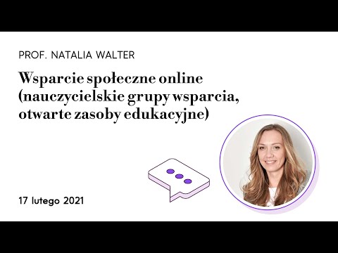 Wsparcie społeczne online (nauczycielskie grupy wsparcia, zasoby edukacyjne) – prof. Natalia Walter