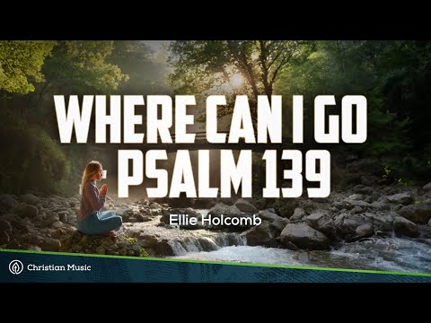 Where Can I Go - Psalm 139 - Ellie Holcomb (Lyrics)
