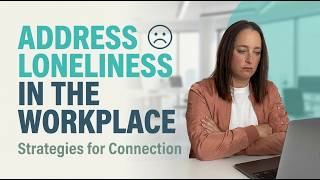 Loneliness at Work: The People Issue No One Is Talking About