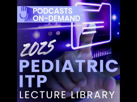 Episode 43 - Integrating Emerging Therapies into Clinical Practice for Pediatric ITP: Exploring E...
