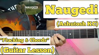Naugedi - Ashutosh KC | Guitar Lesson | Plucking &amp; Chords | (Strumming)