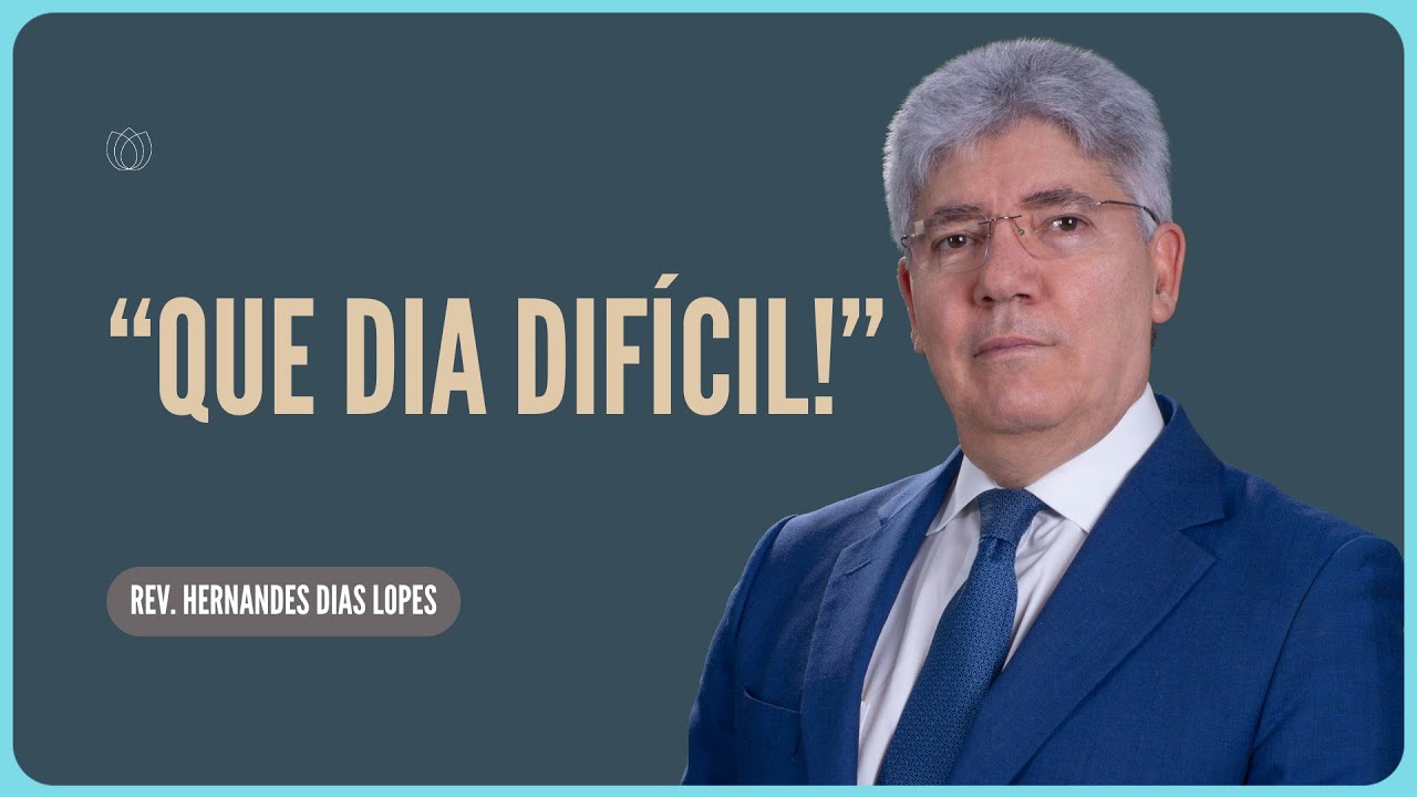 DIAS DIFÍCEIS NA VIDA DO CRENTE | Rev. Hernandes Dias Lopes | IPP