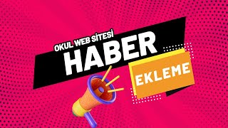 Okul Web Sitesi Haber Ekleme 2025 2026
