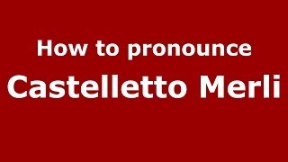 How to pronounce Castelletto Merli