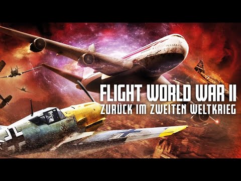Flight World War II – Zurück im Zweiten Weltkrieg (Action Sci-Fi Film in voller Länge auf Deutsch)