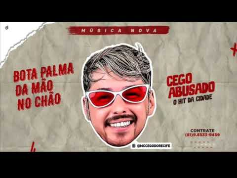 CEGO ABUSADO - BOTA PALMA DA MÃO - MUSICA NOVA