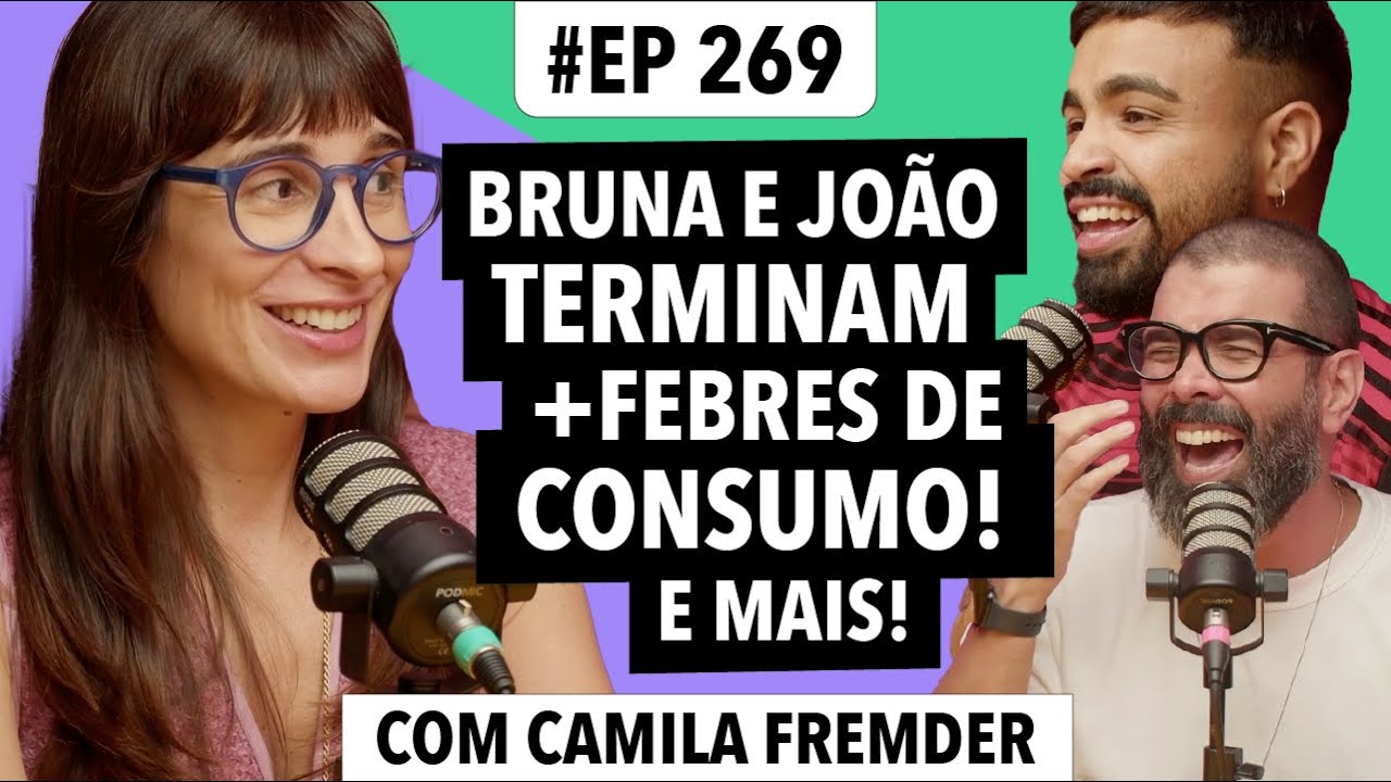 #269 Bru Marquezine e João Gui separados + Febres de consumo e mais!