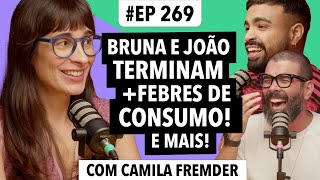#269 Bru Marquezine e João Gui separados + Febres de consumo e mais!