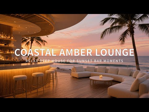 Coastal Amber Lounge 2025 🌅 Relax Deep House for Sunset Bar Moments