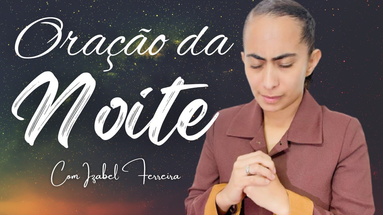 16/11/2024 - ORAÇÃO DA NOITE - IZABEL FERREIRA