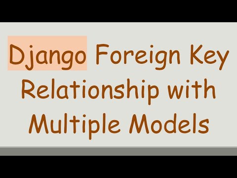 Django Foreign Key Relationship with Multiple Models