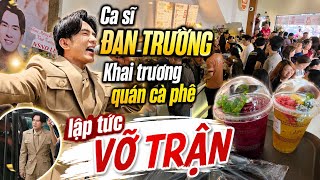 Toàn cảnh ca sĩ ĐAN TRƯỜNG khai trương QUÁN CÀ PHÊ đã VỠ TRẬN không chỗ chen chân vì KHÁCH QUÁ ĐÔNG 