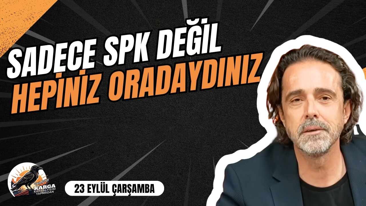 SADECE SPK DEĞİL HEPİNİZ ORADAYDINIZ | KARGA KAHVALTISINI YAPMADAN | 23 EYLÜL ÇARŞAMBA |TİMUR SOYKAN