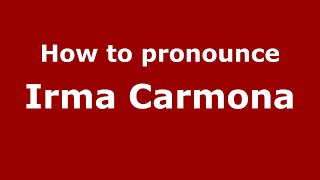How to pronounce Irma Carmona